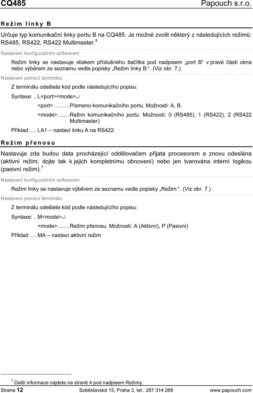 ) Nastavení pomocí terminálu: Z terminálu odešlete kód podle následujícího popisu: Syntaxe:.. L<port><mode> <port>...písmeno komunikačního portu. Možnosti: A, B. <mode>...režim komunikačního portu.