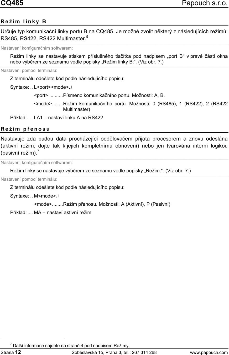 ) Nastavení pomocí terminálu: Z terminálu odešlete kód podle následujícího popisu: Syntaxe:.. L<port><mode> <port>...písmeno komunikačního portu. Možnosti: A, B. <mode>...režim komunikačního portu.