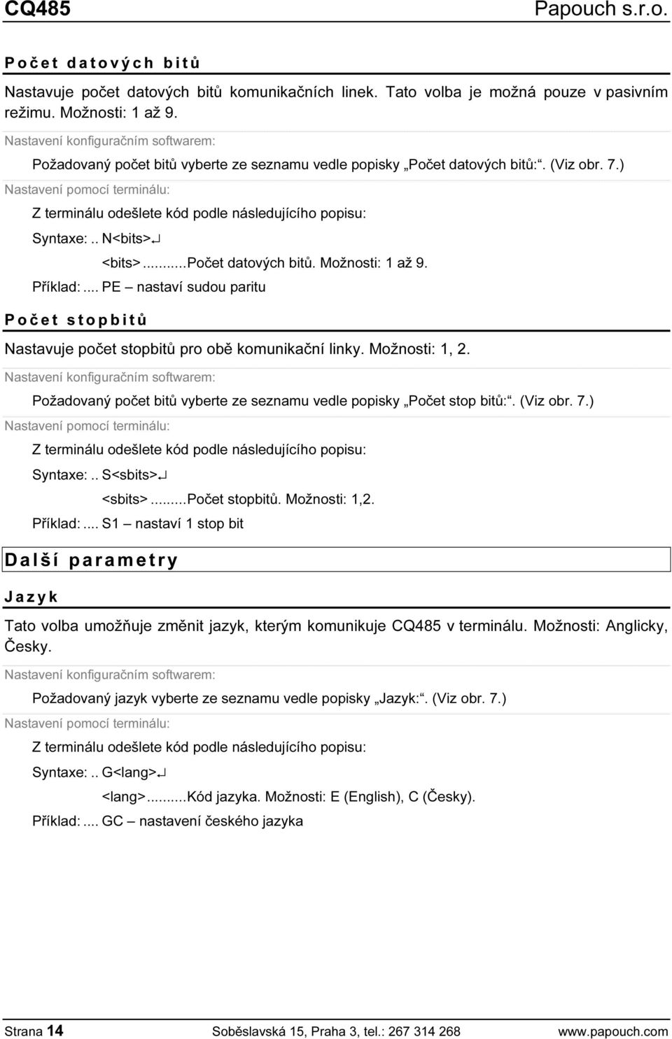 ) Nastavení pomocí terminálu: Z terminálu odešlete kód podle následujícího popisu: Syntaxe:.. N<bits> <bits>...počet datových bitů. Možnosti: 1 až 9. Příklad:.