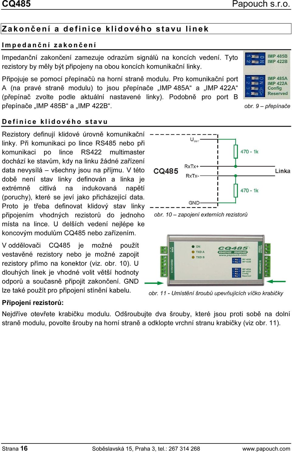 Pro komunikační port A (na pravé straně modulu) to jsou přepínače IMP 485A a IMP 422A (přepínač zvolte podle aktuální nastavené linky). Podobně pro port B přepínače IMP 485B a IMP 422B. obr.