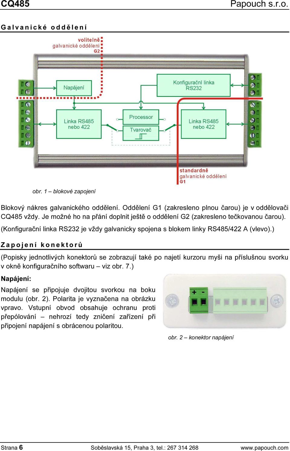 ) Z a p o j e n í k o n e k t o r ů (Popisky jednotlivých konektorů se zobrazují také po najetí kurzoru myši na příslušnou svorku v okně konfiguračního softwaru viz obr. 7.) Napájení: obr.