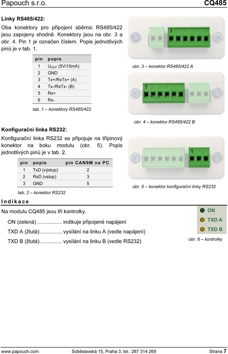 1 konektory RS485/422 Konfigurační linka RS232: Konfigurační linka RS232 se připojuje na třípinový konektor na boku modulu (obr. 5). Popis jednotlivých pinů je v tab. 2.