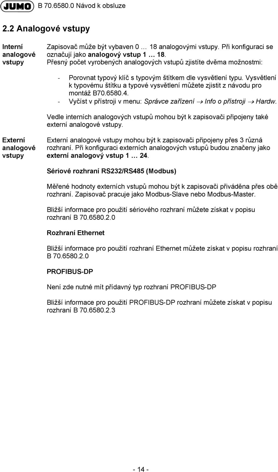 Vysvětlení k typovému štítku a typové vysvětlení můžete zjistit z návodu pro montáž B70.6580.4. - Vyčíst v přístroji v menu: Správce zařízení Info o přístroji Hardw.