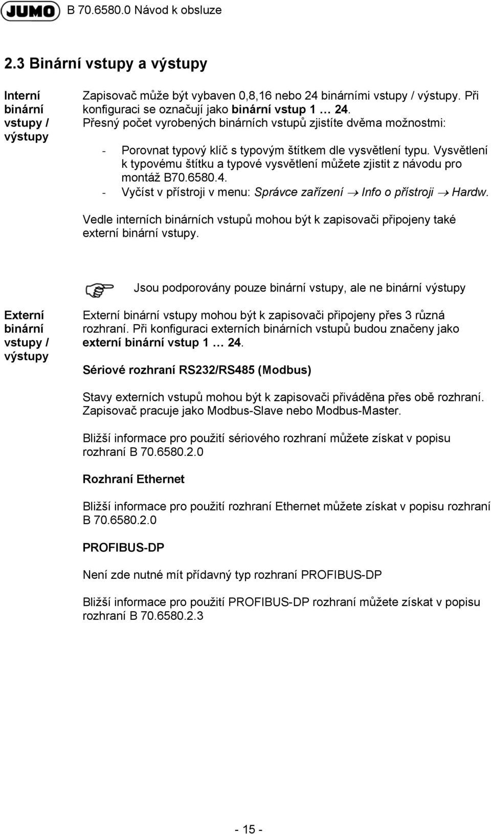 Vysvětlení k typovému štítku a typové vysvětlení můžete zjistit z návodu pro montáž B70.6580.4. - Vyčíst v přístroji v menu: Správce zařízení Info o přístroji Hardw.