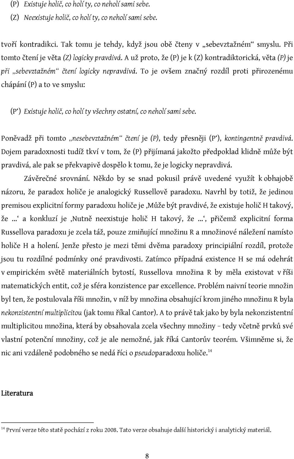 To je ovšem značný rozdíl proti přirozenému chápání (P) a to ve smyslu: (P ) Existuje holič, co holí ty všechny ostatní, co neholí sami sebe.