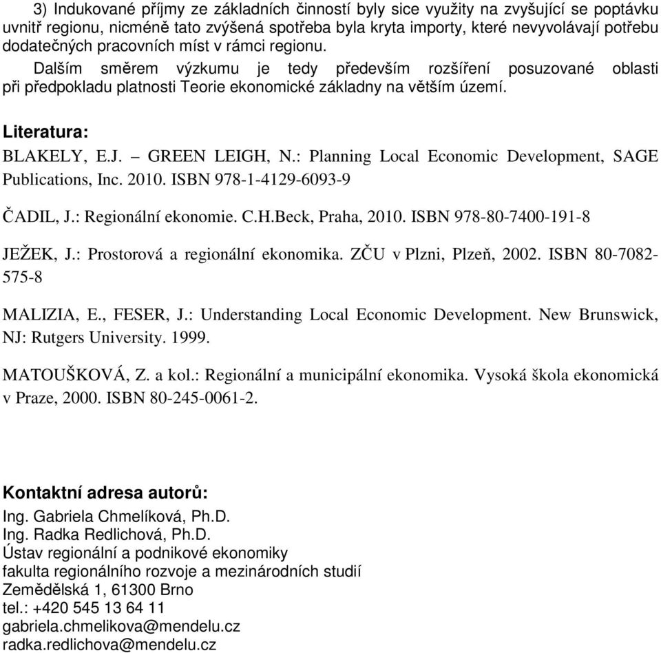 GREEN LEIGH, N.: Planning Local Economic Development, AGE Publications, Inc. 2010. IBN 978-1-4129-6093-9 ČADIL, J.: Regionální ekonomie. C.H.Beck, Praha, 2010. IBN 978-80-7400-191-8 JEŽE, J.