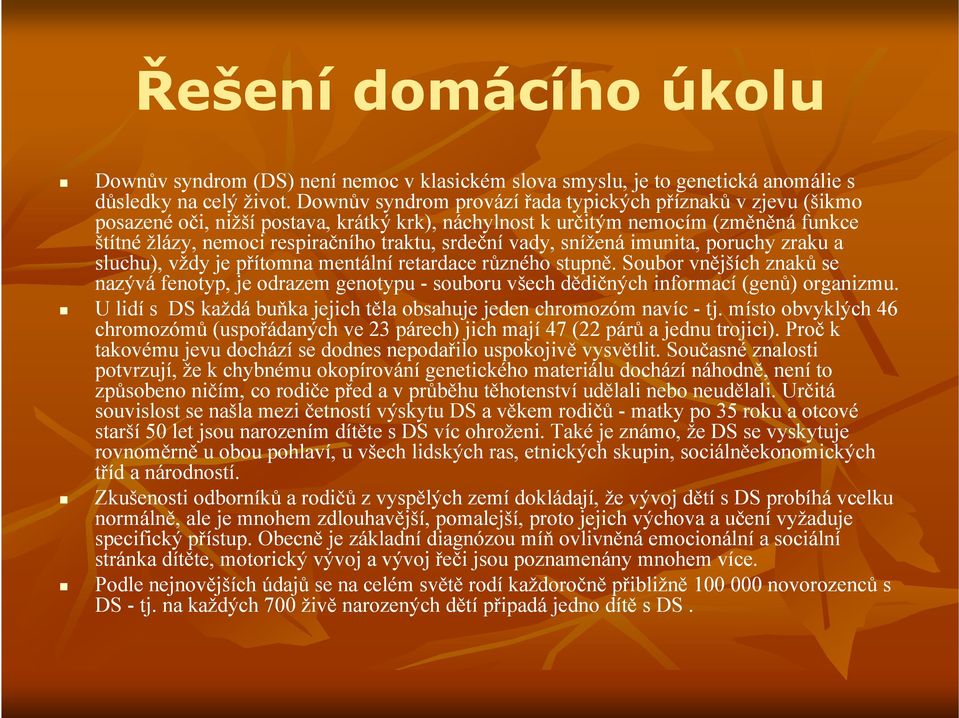 vady, snížená imunita, poruchy zraku a sluchu), vždy je přítomna mentální retardace různého stupně.