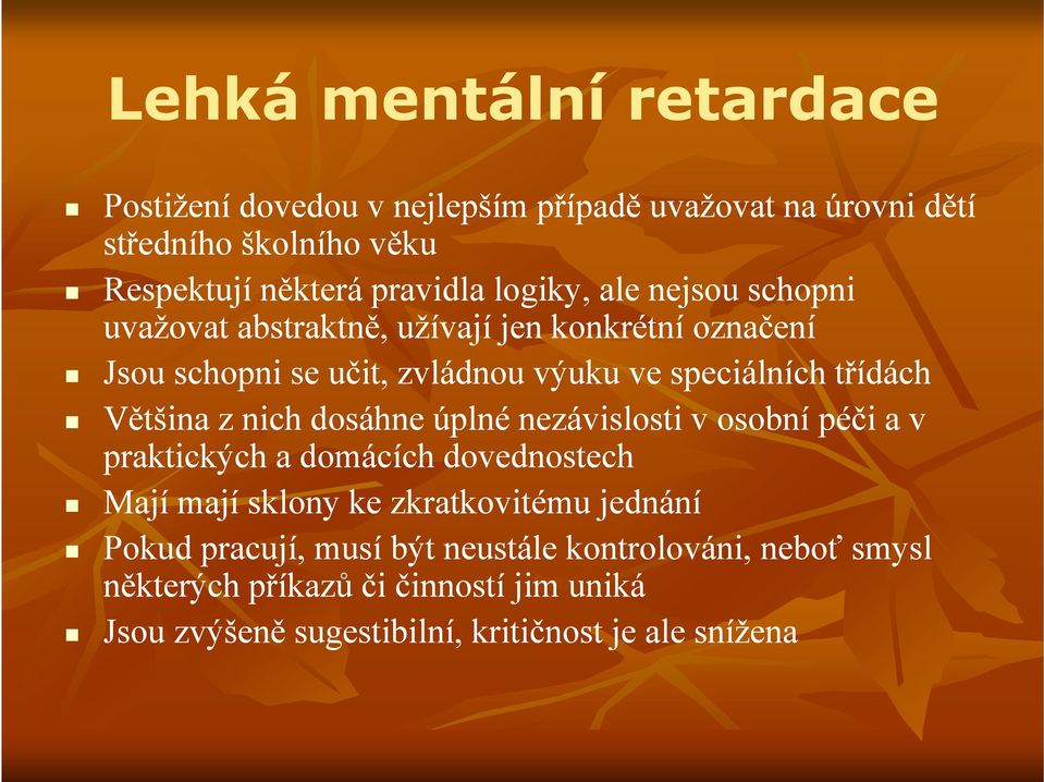 Většina z nich dosáhne úplné nezávislosti v osobní péči a v praktických a domácích dovednostech Mají mají sklony ke zkratkovitému jednání