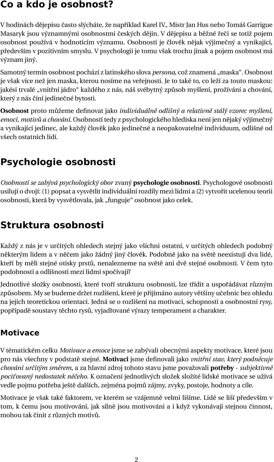 V psychologii je tomu však trochu jinak a pojem osobnost má význam jiný. Samotný termín osobnost pochází z latinského slova persona, což znamená maska.