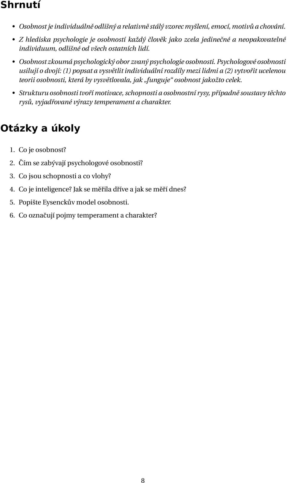 Psychologové osobnosti usilují o dvojí: (1) popsat a vysvětlit individuální rozdíly mezi lidmi a (2) vytvořit ucelenou teorii osobnosti, která by vysvětlovala, jak funguje osobnost jakožto celek.