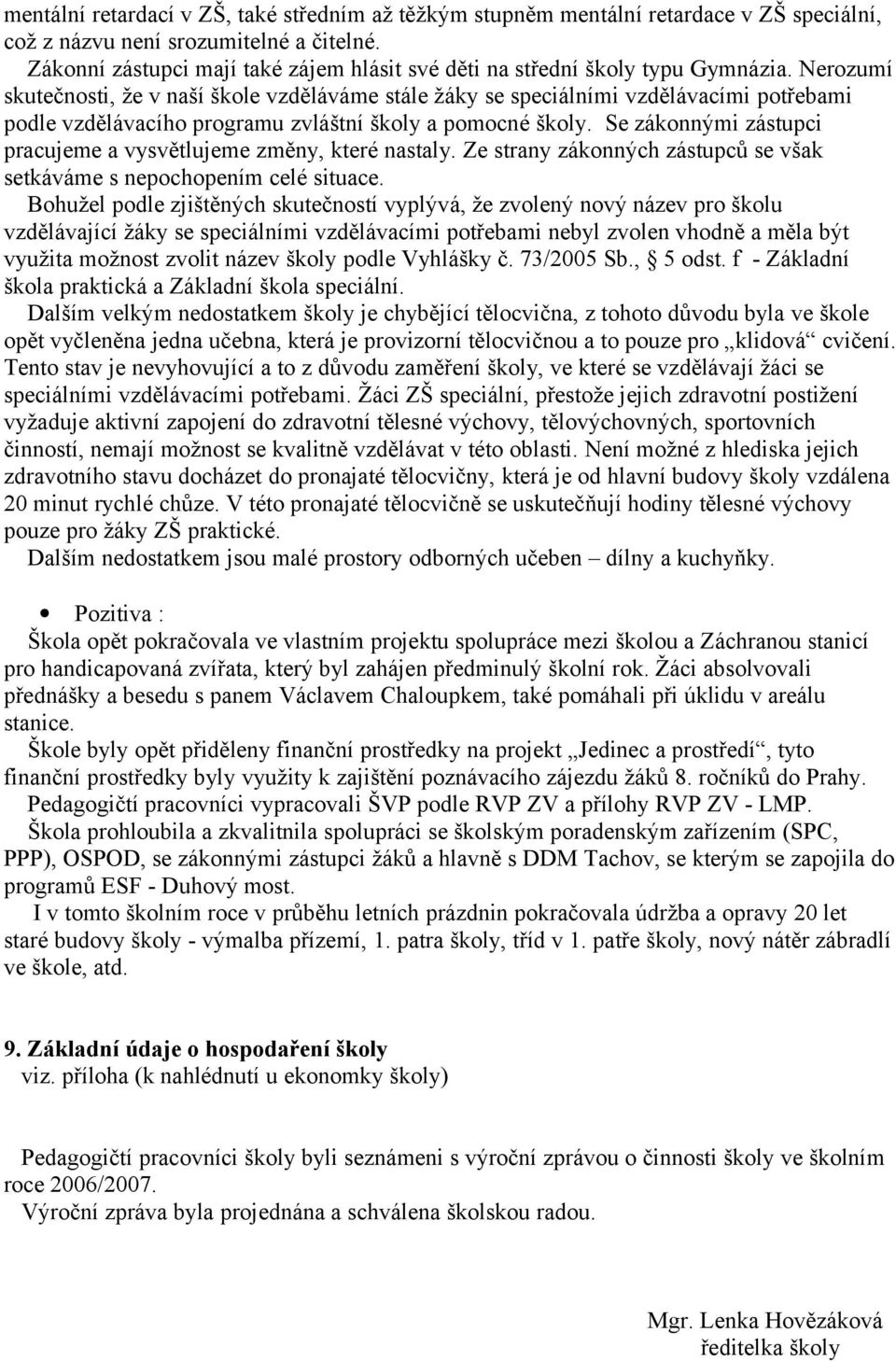 Nerozumí skutečnosti, že v naší škole vzděláváme stále žáky se speciálními vzdělávacími potřebami podle vzdělávacího programu zvláštní školy a pomocné školy.