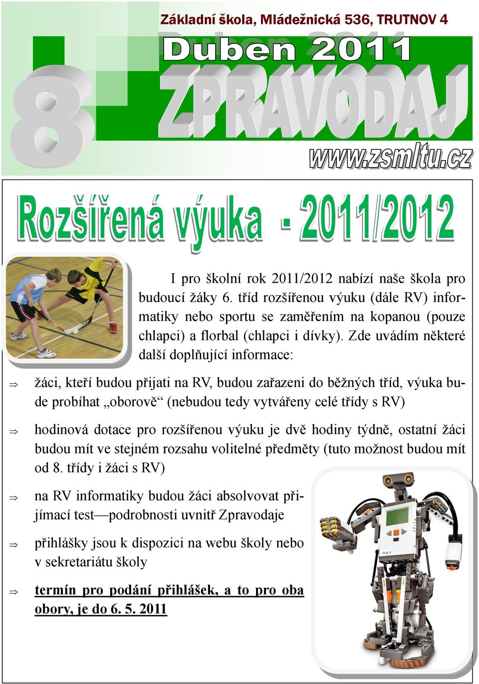 Zde uvádím některé další doplňující informace: žáci, kteří budou přijati na RV, budou zařazeni do běžných tříd, výuka bude probíhat oborově (nebudou tedy vytvářeny celé třídy s RV) hodinová dotace