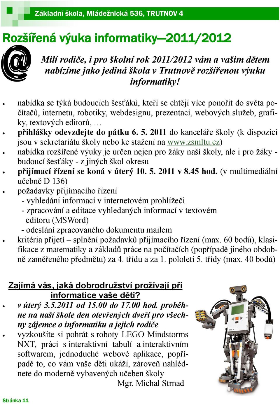 nabídka se týká budoucích šesťáků, kteří se chtějí více ponořit do světa počítačů, internetu, robotiky, webdesignu, prezentací, webových služeb, grafiky, textových editorů, přihlášky odevzdejte do