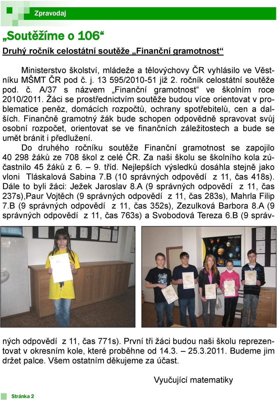 Ţáci se prostřednictvím soutěţe budou více orientovat v problematice peněz, domácích rozpočtů, ochrany spotřebitelů, cen a dalších.