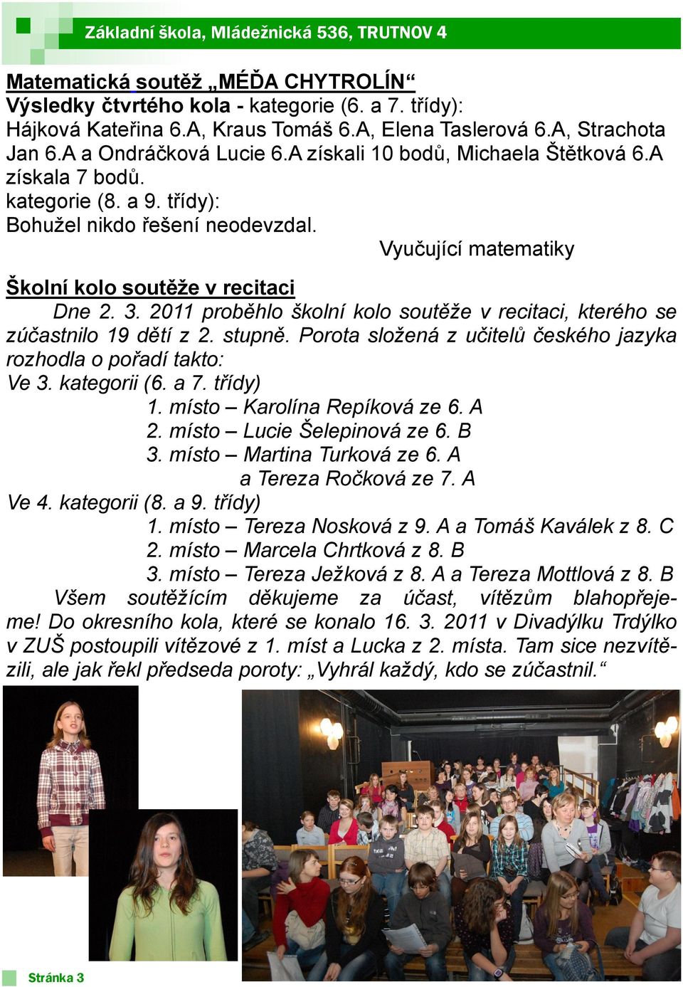Vyučující matematiky Školní kolo soutěţe v recitaci Dne 2. 3. 2011 proběhlo školní kolo soutěže v recitaci, kterého se zúčastnilo 19 dětí z 2. stupně.