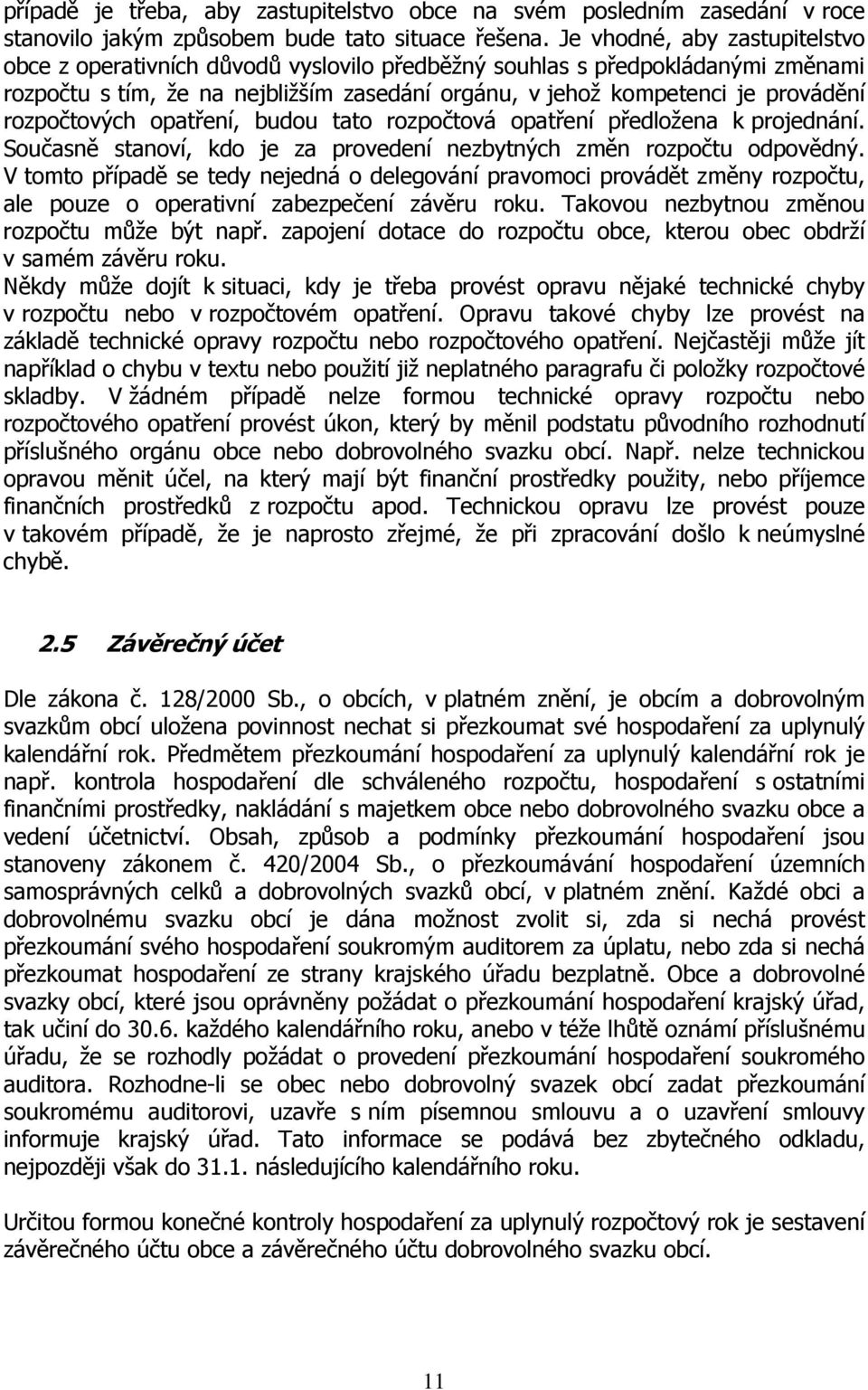 rozpočtových opatření, budou tato rozpočtová opatření předložena k projednání. Současně stanoví, kdo je za provedení nezbytných změn rozpočtu odpovědný.