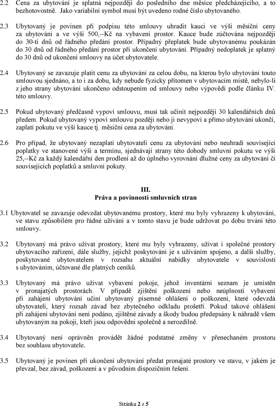 Kauce bude zúčtována nejpozději do 30-ti dnů od řádného předání prostor. Případný přeplatek bude ubytovanému poukázán do 30 dnů od řádného předání prostor při ukončení ubytování.