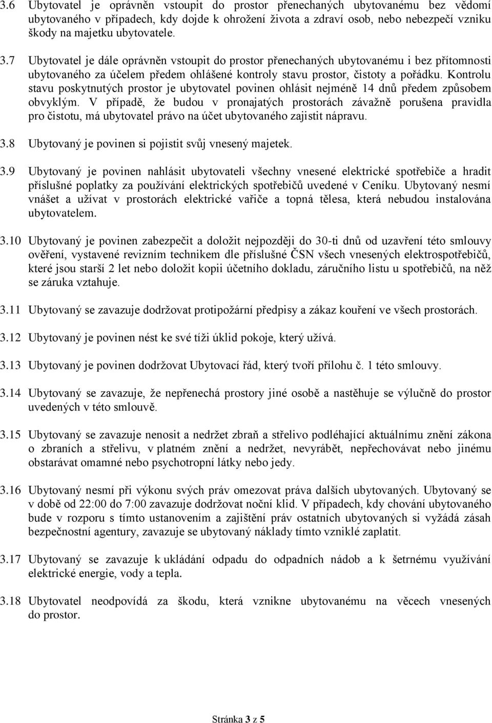 Kontrolu stavu poskytnutých prostor je ubytovatel povinen ohlásit nejméně 14 dnů předem způsobem obvyklým.