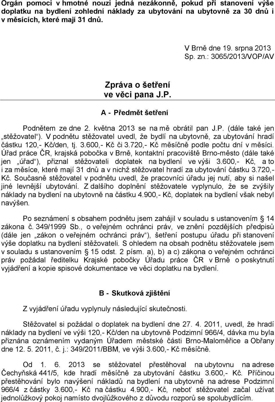 V podnětu stěžovatel uvedl, že bydlí na ubytovně, za ubytování hradí částku 120,- Kč/den, tj. 3.600,- Kč či 3.720,- Kč měsíčně podle počtu dní v měsíci.