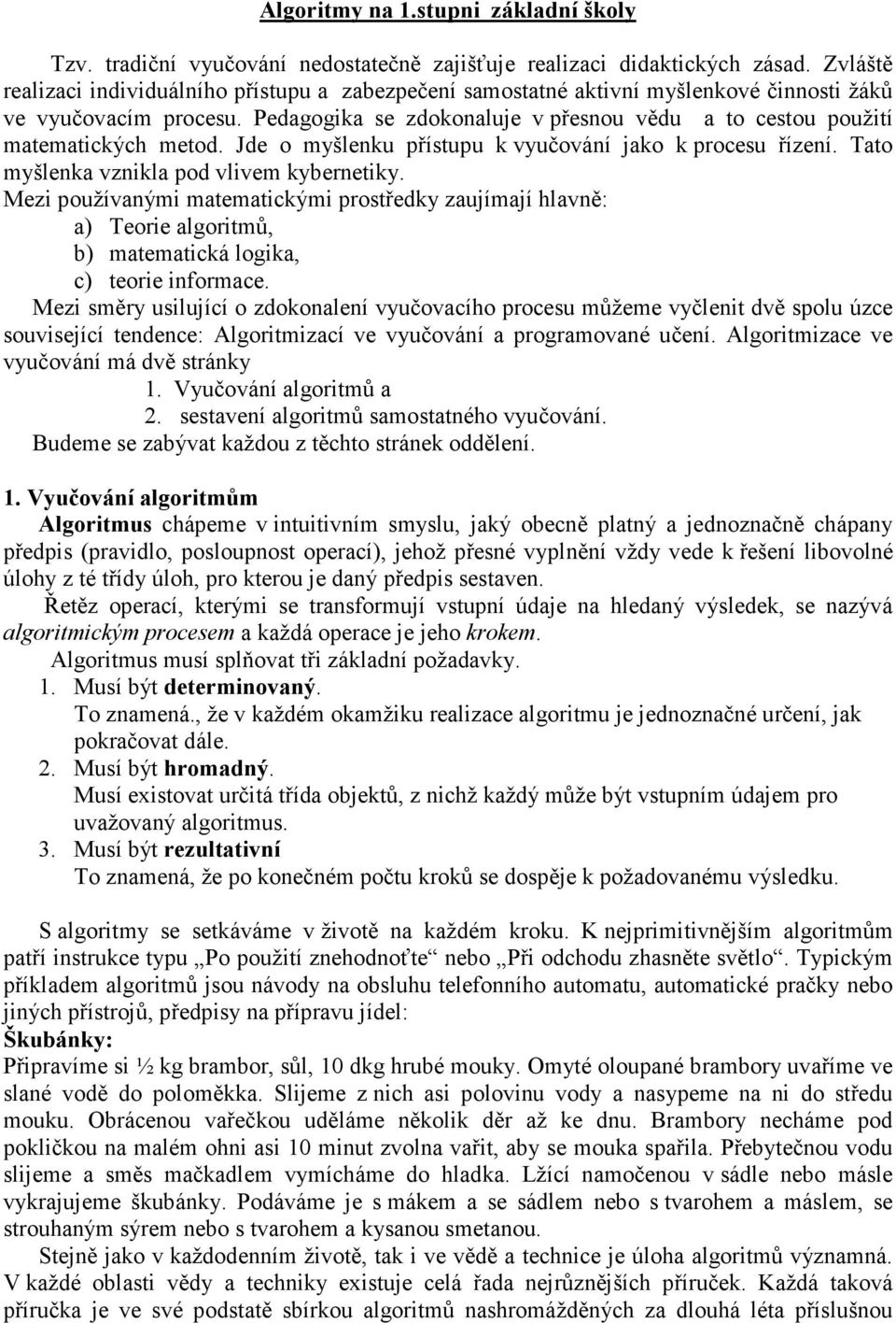 Pedagogika se zdokonaluje v přesnou vědu a to cestou použití matematických metod. Jde o myšlenku přístupu k vyučování jako k procesu řízení. Tato myšlenka vznikla pod vlivem kybernetiky.