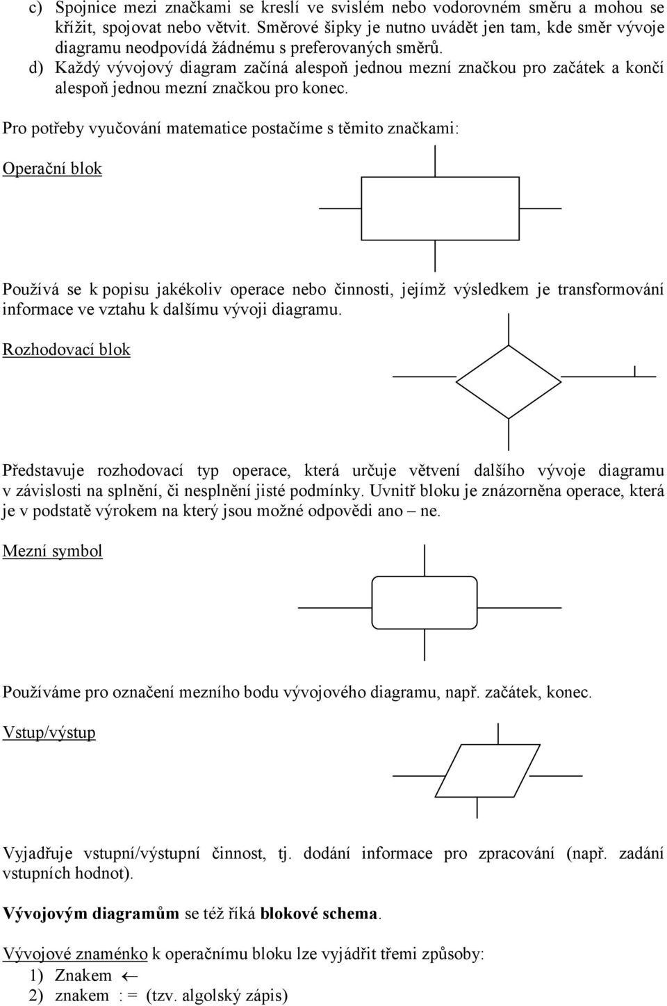 d) Každý vývojový diagram začíná alespoň jednou mezní značkou pro začátek a končí alespoň jednou mezní značkou pro konec.