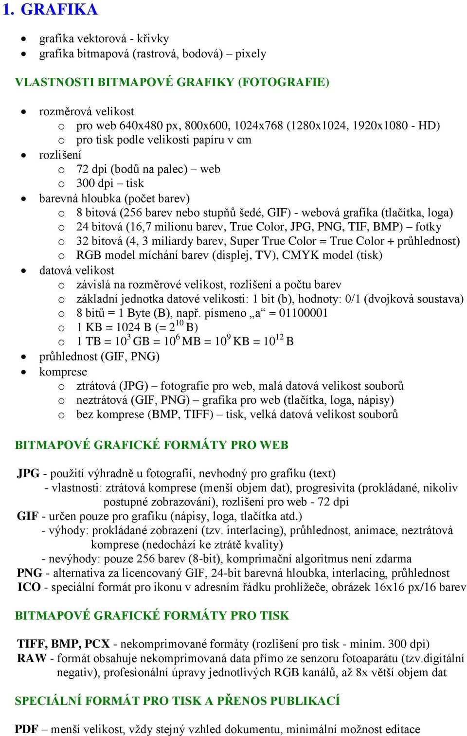 grafika (tlačítka, loga) o 24 bitová (16,7 milionu barev, True Color, JPG, PNG, TIF, BMP) fotky o 32 bitová (4, 3 miliardy barev, Super True Color = True Color + průhlednost) o RGB model míchání