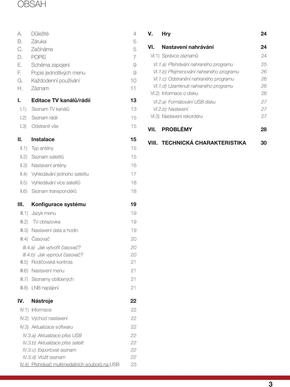 1.b) Přejmenování nahraného programu 26 VI.1.c) Odstranění nahraného programu 26 VI.1.d) Uzamknutí nahraného programu 26 VI.2) Informace o disku 26 VI.2.a) Formátování USB disku 27 VI.2.b) Nastavení 27 VI.