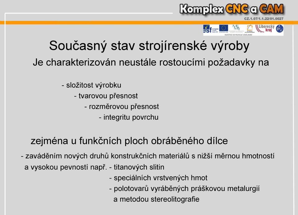 zaváděním nových druhů konstrukčních materiálů s nižší měrnou hmotností a vysokou pevností např.