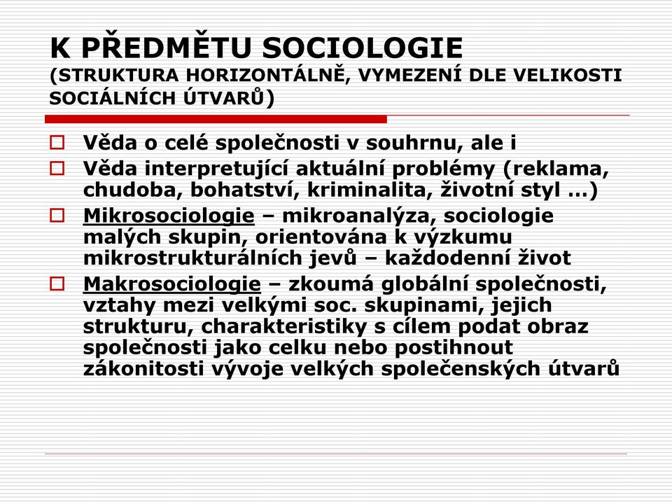 skupin, orientována k výzkumu mikrostrukturálních jevů každodenní život Makrosociologie zkoumá globální společnosti, vztahy mezi velkými soc.