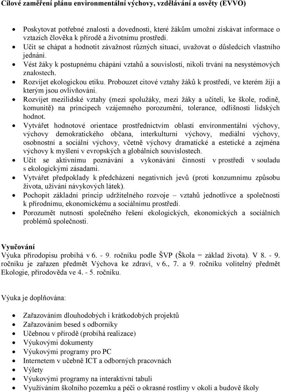 Rozvíjet ekologickou etiku. Probouzet citové vztahy žáků k prostředí, ve kterém žijí a kterým jsou ovlivňováni.