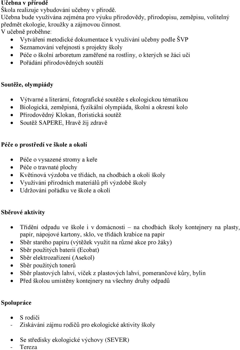 přírodovědných soutěží Soutěže, olympiády Výtvarné a literární, fotografické soutěže s ekologickou tématikou Biologická, zeměpisná, fyzikální olympiáda, školní a okresní kolo Přírodovědný Klokan,