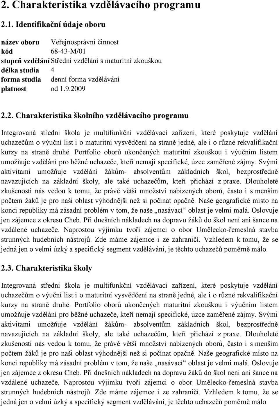 2009 2.2. Charakteristika školního vzdělávacího programu Integrovaná střední škola je multifunkční vzdělávací zařízení, které poskytuje vzdělání uchazečům o výuční list i o maturitní vysvědčení na