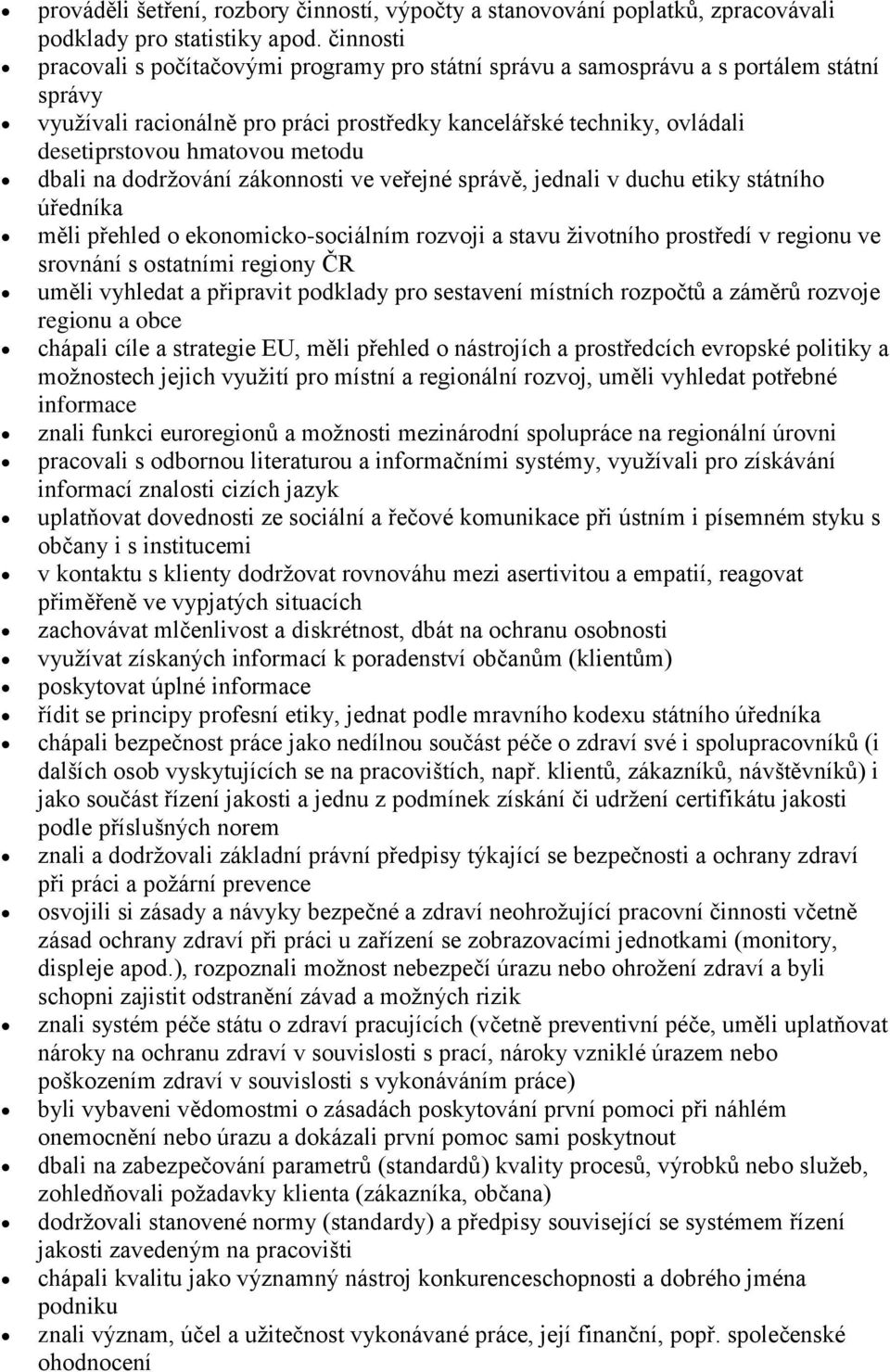 metodu dbali na dodrţování zákonnosti ve veřejné správě, jednali v duchu etiky státního úředníka měli přehled o ekonomicko-sociálním rozvoji a stavu ţivotního prostředí v regionu ve srovnání s