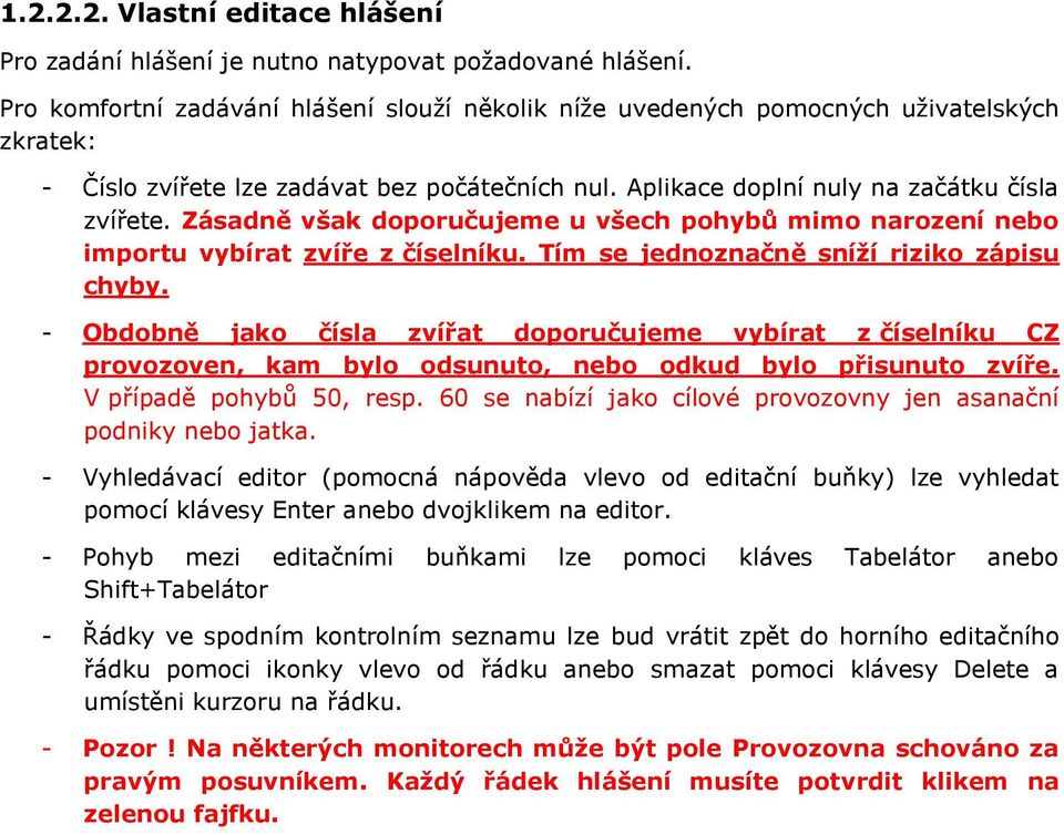 Zásadně však doporučujeme u všech pohybů mimo narození nebo importu vybírat zvíře z číselníku. Tím se jednoznačně sníţí riziko zápisu chyby.