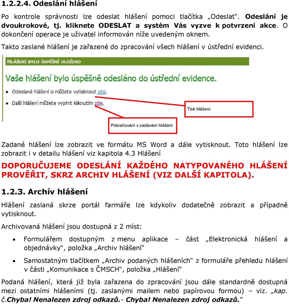 Tisk hlášení Pokračování v zadávání hlášení Zadané hlášení lze zobrazit ve formátu MS Word a dále vytisknout. Toto hlášení lze zobrazit i v detailu hlášení viz kapitola 4.