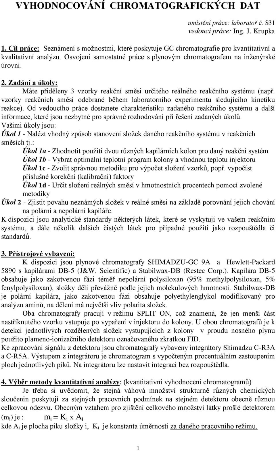 Zadání a úkoly: Máte přiděleny 3 vzorky reakční směsi určitého reálného reakčního systému (např. vzorky reakčních směsí odebrané během laboratorního experimentu sledujícího kinetiku reakce).