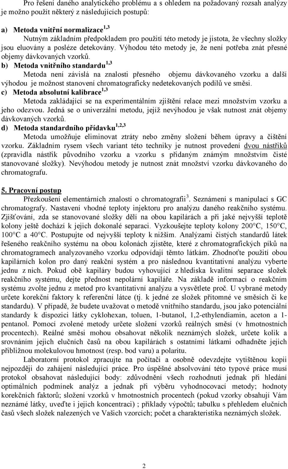 b) Metoda vnitřního standardu 1,3 Metoda není závislá na znalosti přesného objemu dávkovaného vzorku a další výhodou je možnost stanovení chromatograficky nedetekovaných podílů ve směsi.