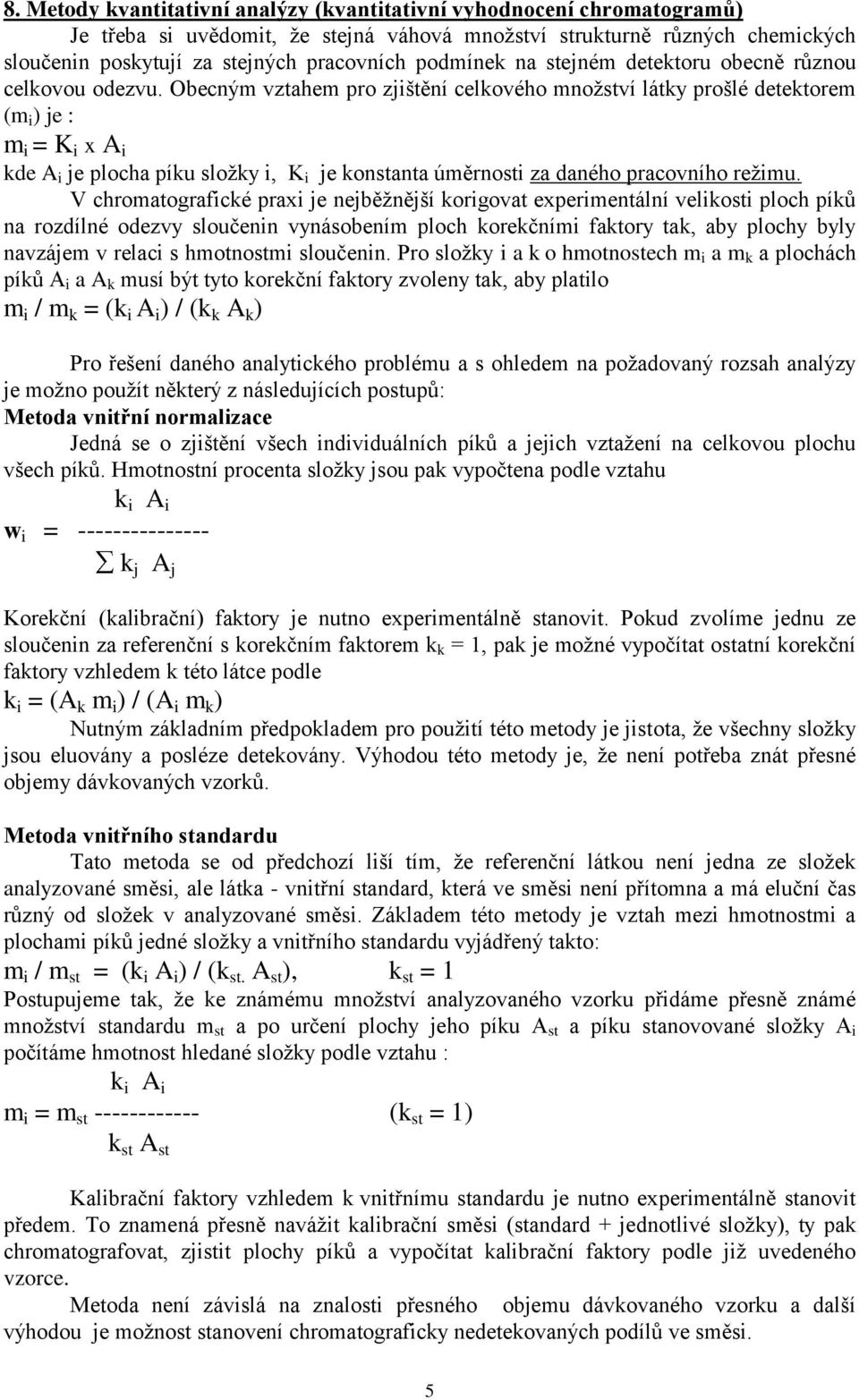 becným vztahem pro zjištění celkového množství látky prošlé detektorem (m i ) je : m i = K i x A i kde A i je plocha píku složky i, K i je konstanta úměrnosti za daného pracovního režimu.