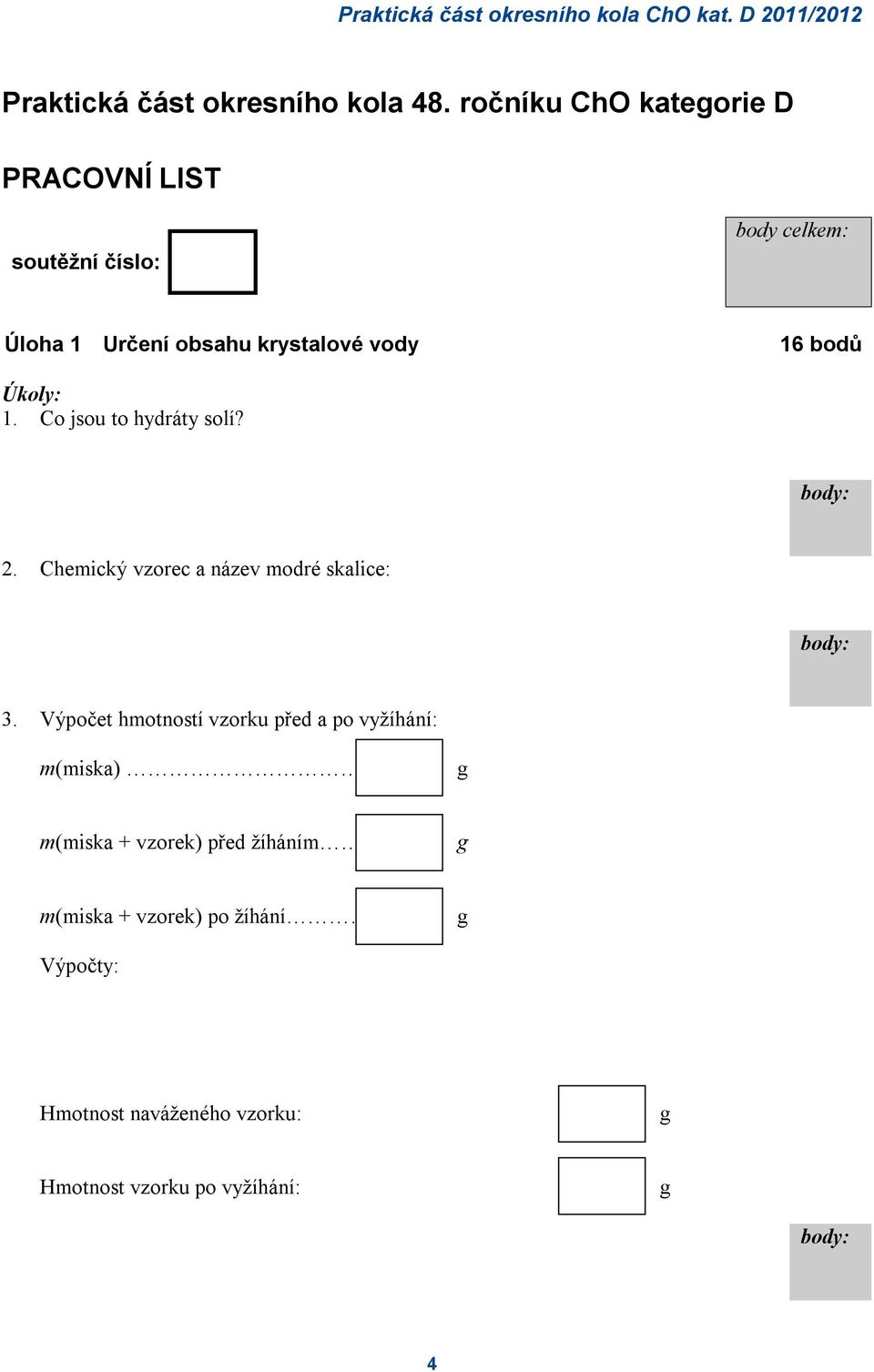 vody 16 bodů Úkoly: 1. Co jsou to hydráty solí? 2. Chemický vzorec a název modré skalice: 3.