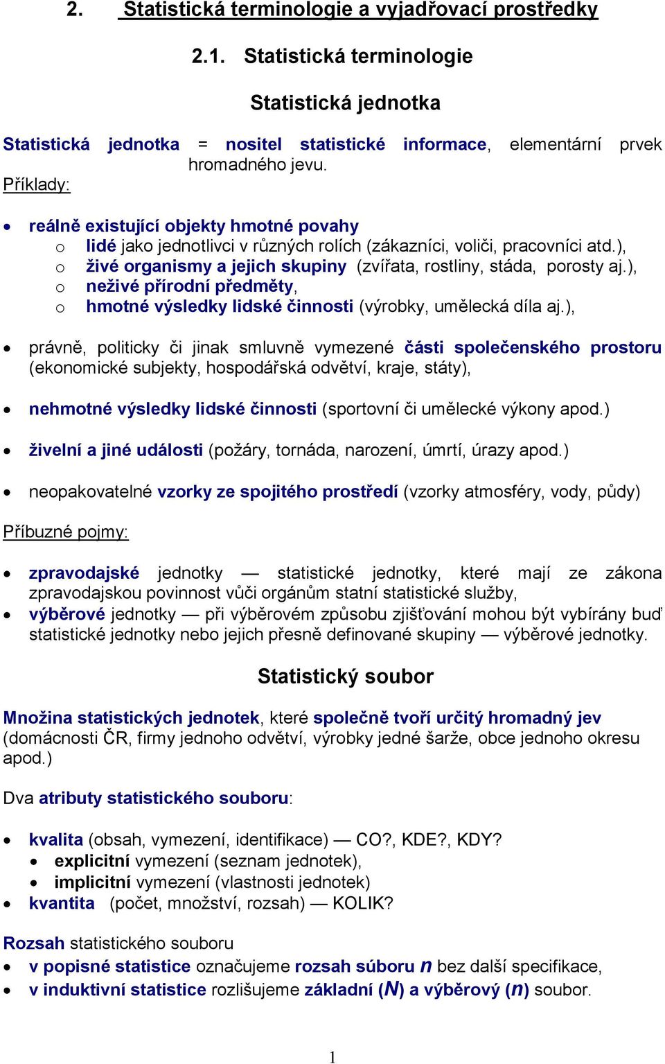 ), o živé organismy a jejich skupiny (zvířata, rostliny, stáda, porosty aj.), o neživé přírodní předměty, o hmotné výsledky lidské činnosti (výrobky, umělecká díla aj.