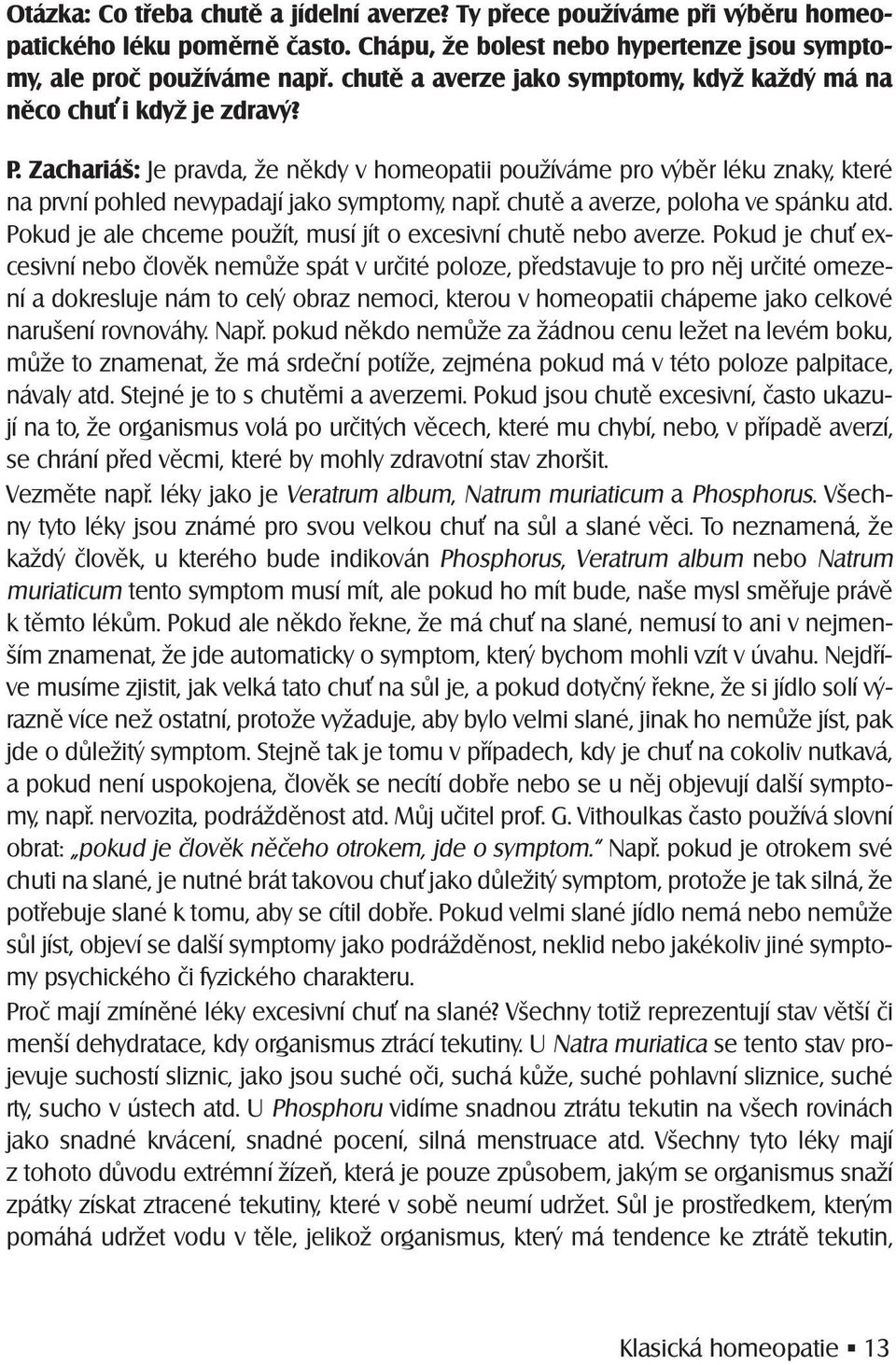 Zachariáš: Je pravda, že někdy v homeopatii používáme pro výběr léku znaky, které na první pohled nevypadají jako symptomy, např. chutě a averze, poloha ve spánku atd.