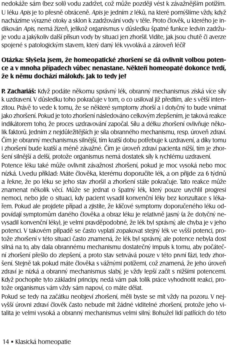 Proto člověk, u kterého je indikován Apis, nemá žízeň, jelikož organismus v důsledku špatné funkce ledvin zadržuje vodu a jakýkoliv další přísun vody by situaci jen zhoršil.