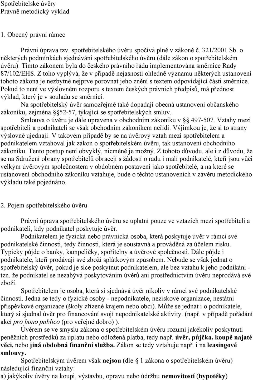 Z toho vyplývá, že v případě nejasností ohledně významu některých ustanovení tohoto zákona je nezbytné nejprve porovnat jeho znění s textem odpovídající části směrnice.