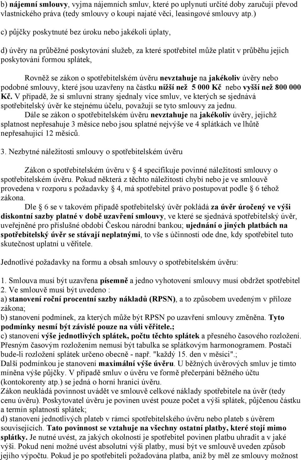 spotřebitelském úvěru nevztahuje na jakékoliv úvěry nebo podobné smlouvy, které jsou uzavřeny na částku nižší než 5 000 Kč nebo vyšší než 800 000 Kč.