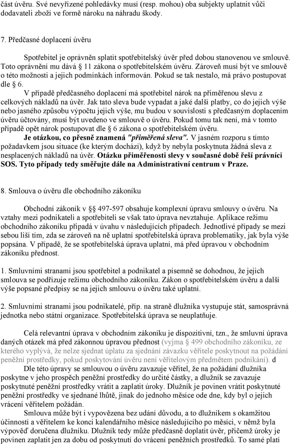 Zároveň musí být ve smlouvě o této možnosti a jejich podmínkách informován. Pokud se tak nestalo, má právo postupovat dle 6.