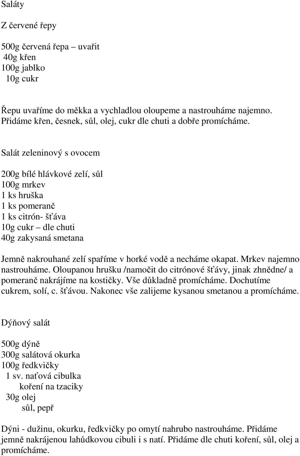 Salát zeleninový s ovocem 200g bílé hlávkové zelí, sůl 100g mrkev 1 ks hruška 1 ks pomeranč 1 ks citrón- šťáva 10g cukr dle chuti 40g zakysaná smetana Jemně nakrouhané zelí spaříme v horké vodě a