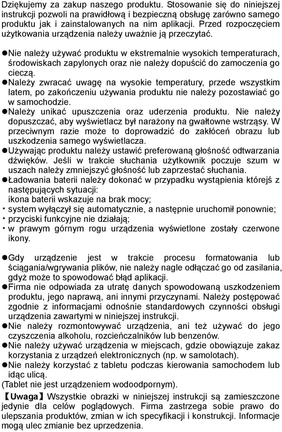 Nie należy używać produktu w ekstremalnie wysokich temperaturach, środowiskach zapylonych oraz nie należy dopuścić do zamoczenia go cieczą.