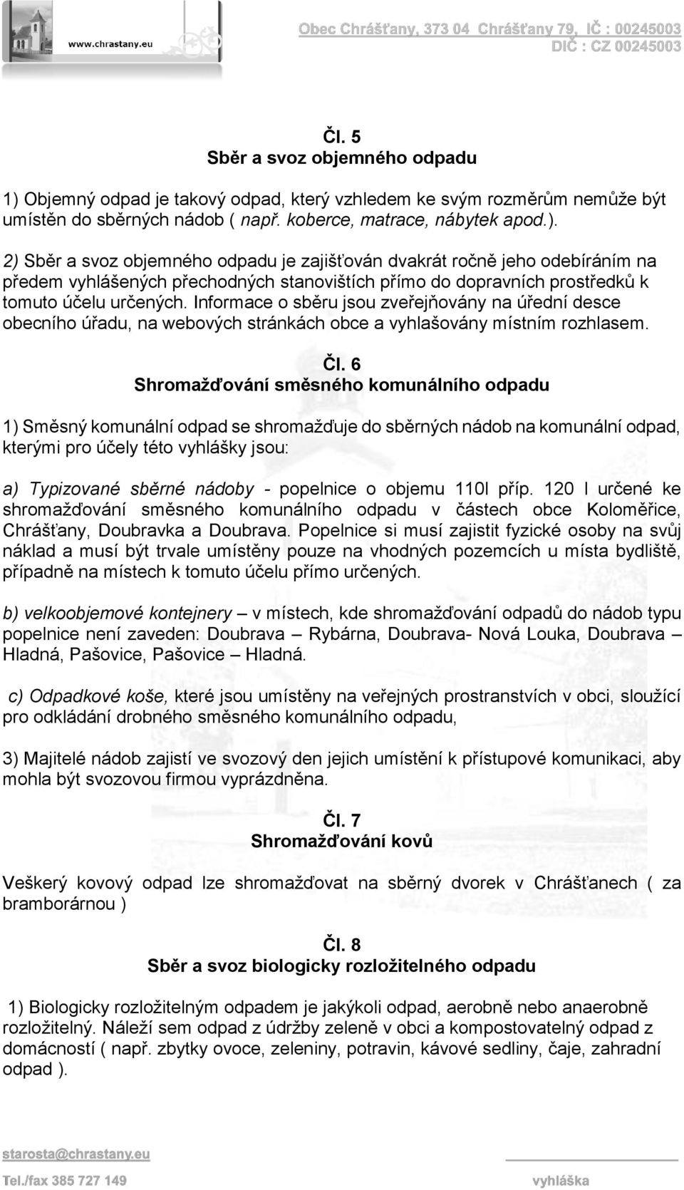 2) Sběr a svoz objemného odpadu je zajišťován dvakrát ročně jeho odebíráním na předem vyhlášených přechodných stanovištích přímo do dopravních prostředků k tomuto účelu určených.