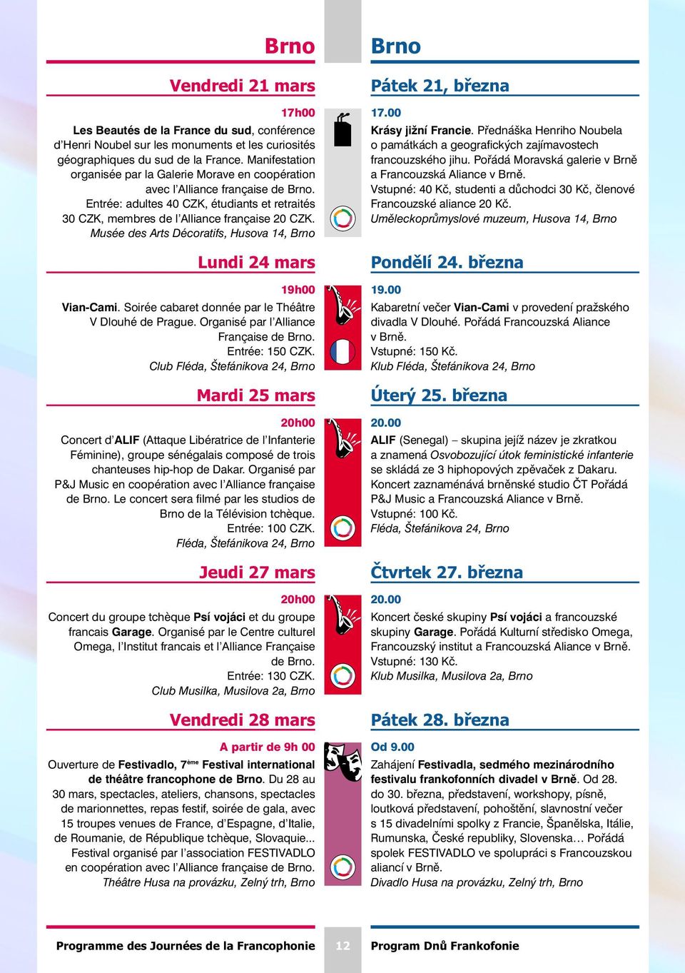 Musée des Arts Décoratifs, Husova 14, Brno Lundi 24 mars 19h00 Vian-Cami. Soirée cabaret donnée par le Théâtre V Dlouhé de Prague. Organisé par l Alliance Française de Brno. Entrée: 150 CZK.