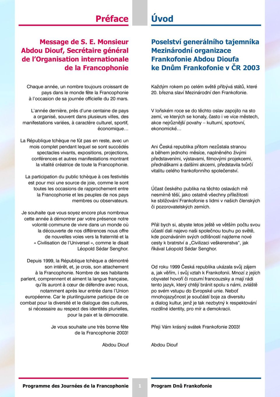 2003 Chaque année, un nombre toujours croissant de pays dans le monde fête la Francophonie à l occasion de sa journée officielle du 20 mars.